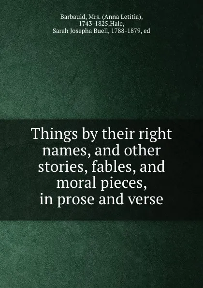 Обложка книги Things by their right names, and other stories, fables, and moral pieces, in prose and verse, Anna Letitia Barbauld