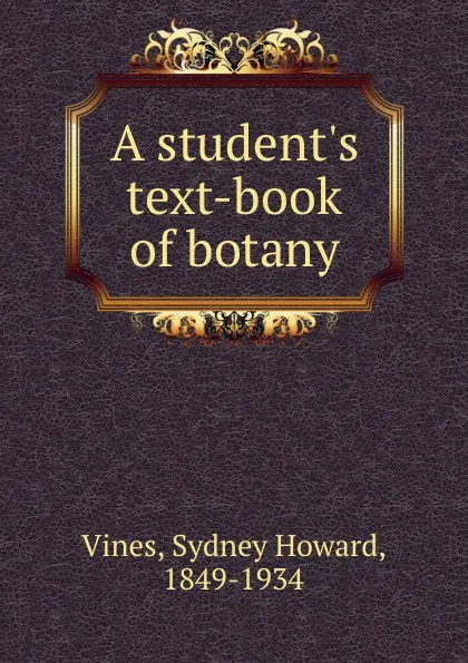 Обложка книги A student.s text-book of botany, Sydney Howard Vines