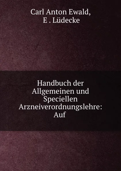 Обложка книги Handbuch der Allgemeinen und Speciellen Arzneiverordnungslehre: Auf ., Carl Anton Ewald