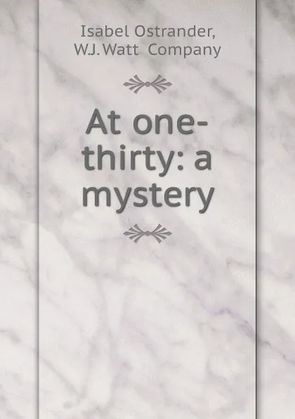 Обложка книги At one-thirty: a mystery, Isabel Ostrander