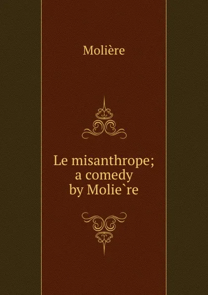 Обложка книги Le misanthrope; a comedy by Moliere, Molière