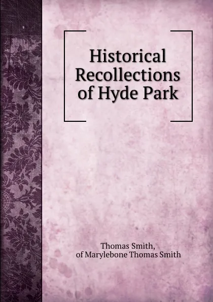 Обложка книги Historical Recollections of Hyde Park, Thomas Smith