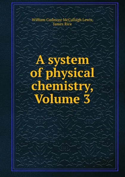 Обложка книги A system of physical chemistry, Volume 3, William Cudmore McCullagh Lewis