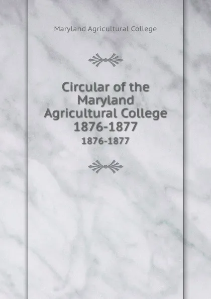 Обложка книги Circular of the Maryland Agricultural College. 1876-1877, Maryland Agricultural College