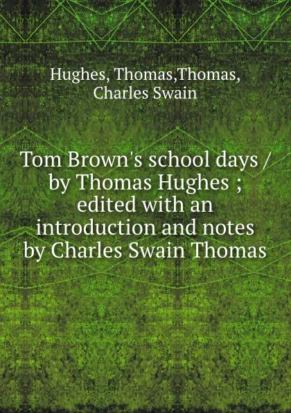 Обложка книги Tom Brown.s school days / by Thomas Hughes ; edited with an introduction and notes by Charles Swain Thomas, Thomas Hughes