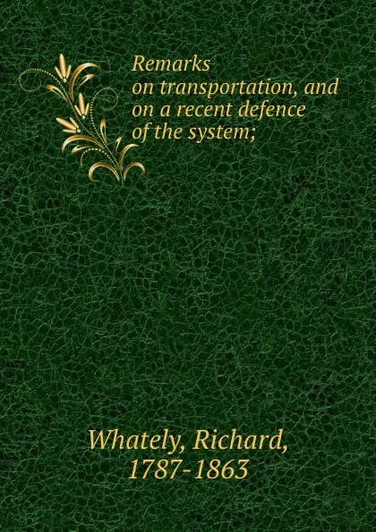 Обложка книги Remarks on transportation, and on a recent defence of the system;, Richard Whately