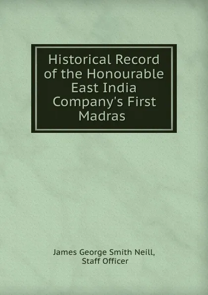 Обложка книги Historical Record of the Honourable East India Company.s First Madras ., James George Smith Neill