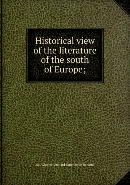 Обложка книги Historical view of the literature of the south of Europe;, J. C. L. Simonde de Sismondi