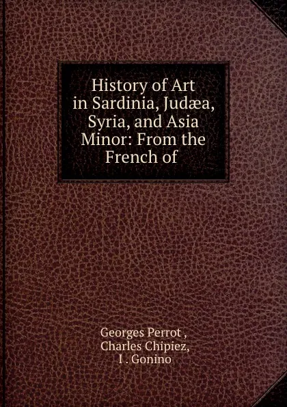 Обложка книги History of Art in Sardinia, Judaea, Syria, and Asia Minor: From the French of ., Georges Perrot