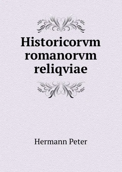 Обложка книги Historicorvm romanorvm reliqviae, Hermann Peter