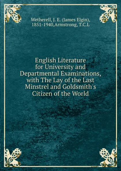 Обложка книги English Literature for University and Departmental Examinations, with The Lay of the Last Minstrel and Goldsmith.s Citizen of the World, James Elgin Wetherell