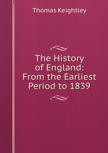 Обложка книги The History of England: From the Earliest Period to 1839, Thomas Keightley