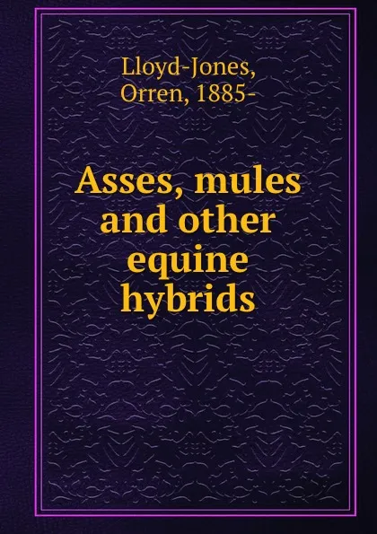 Обложка книги Asses, mules and other equine hybrids, Orren Lloyd-Jones