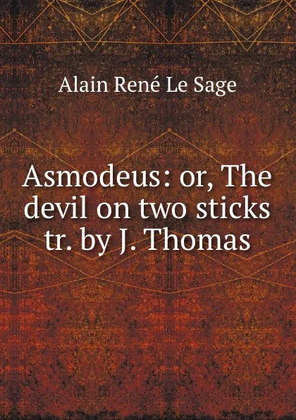 Обложка книги Asmodeus: or, The devil on two sticks tr. by J. Thomas., Alain René le Sage