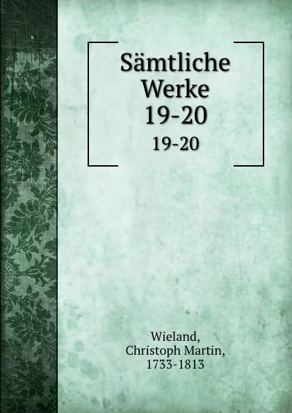 Обложка книги Samtliche Werke. 19-20, Christoph Martin Wieland