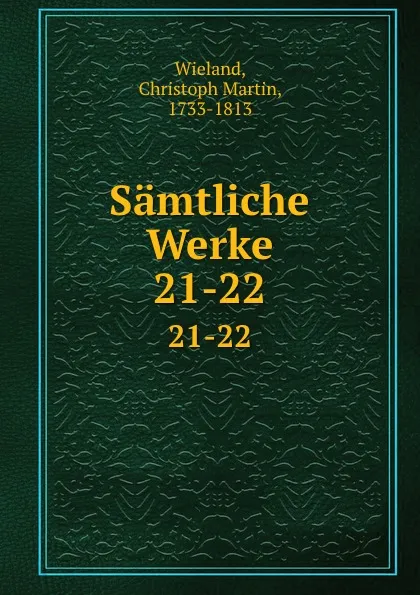 Обложка книги Samtliche Werke. 21-22, Christoph Martin Wieland