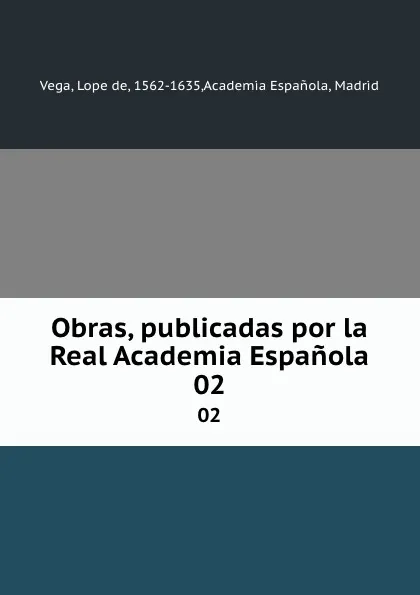 Обложка книги Obras, publicadas por la Real Academia Espanola. 02, Lope de Vega