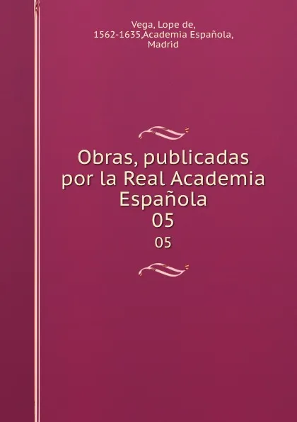 Обложка книги Obras, publicadas por la Real Academia Espanola. 05, Lope de Vega