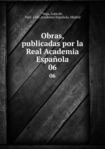 Обложка книги Obras, publicadas por la Real Academia Espanola. 06, Lope de Vega