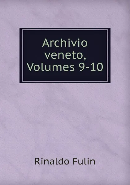 Обложка книги Archivio veneto, Volumes 9-10, Rinaldo Fulin