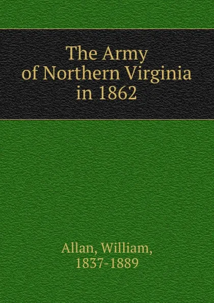 Обложка книги The Army of Northern Virginia in 1862, William Allan