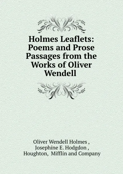 Обложка книги Holmes Leaflets: Poems and Prose Passages from the Works of Oliver Wendell ., Oliver Wendell Holmes