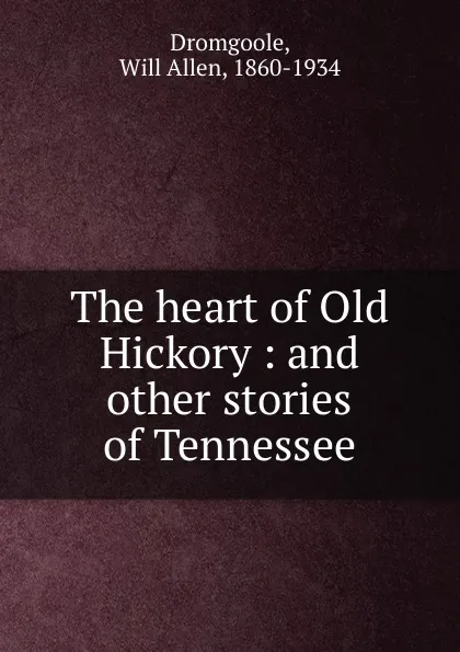 Обложка книги The heart of Old Hickory : and other stories of Tennessee, Will Allen Dromgoole