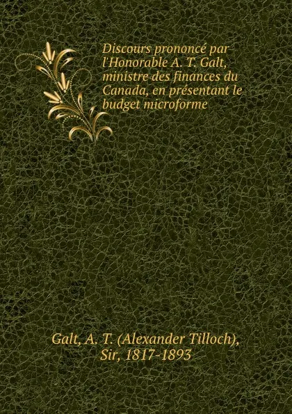 Обложка книги Discours prononce par l.Honorable A. T. Galt, ministre des finances du Canada, en presentant le budget microforme, Alexander Tilloch Galt