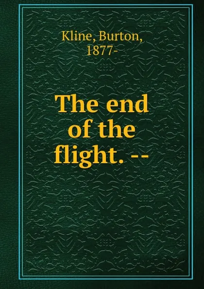 Обложка книги The end of the flight. --, Burton Kline