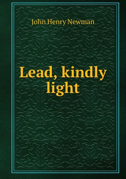 Обложка книги Lead, kindly light, Newman John Henry