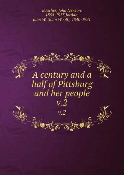 Обложка книги A century and a half of Pittsburg and her people. v.2, John Newton Boucher