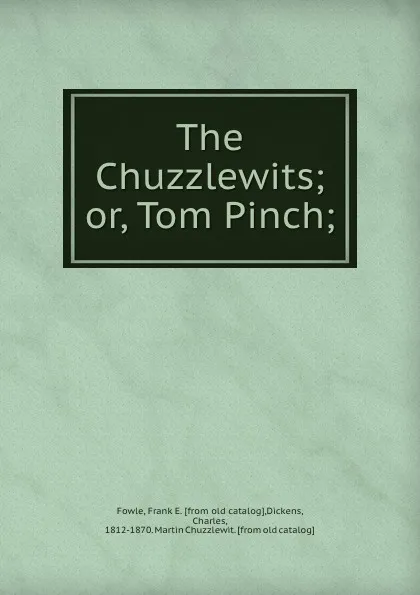 Обложка книги The Chuzzlewits; or, Tom Pinch;, Frank E. Fowle