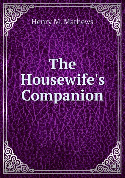 Обложка книги The Housewife.s Companion, Henry M. Mathews