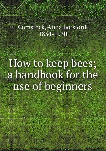 Обложка книги How to keep bees; a handbook for the use of beginners, Anna Botsford Comstock