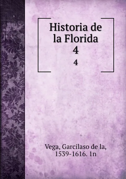 Обложка книги Historia de la Florida. 4, Garcilaso de la Vega