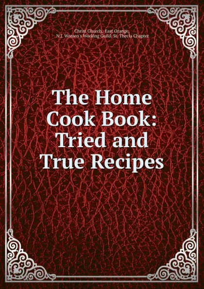 Обложка книги The Home Cook Book: Tried and True Recipes, Christ Church