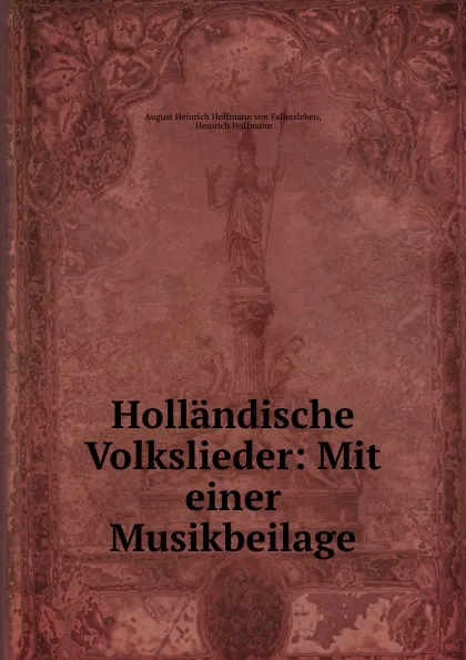 Обложка книги Hollandische Volkslieder: Mit einer Musikbeilage, August Heinrich Hoffmann von Fallersleben