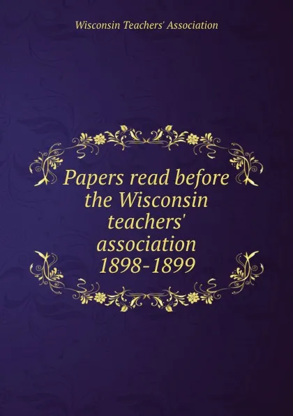 Обложка книги Papers read before the Wisconsin teachers. association 1898-1899, 