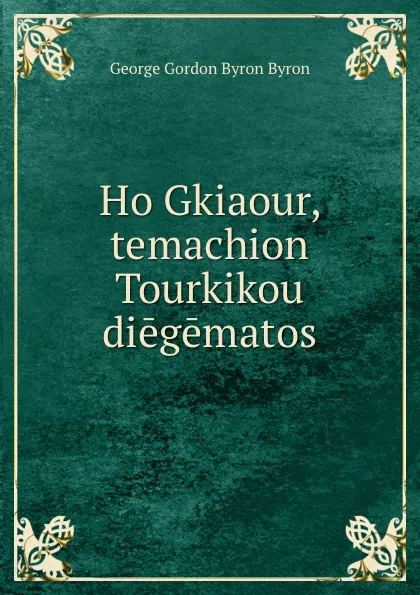 Обложка книги Ho Gkiaour, temachion Tourkikou diegematos, George Gordon Byron