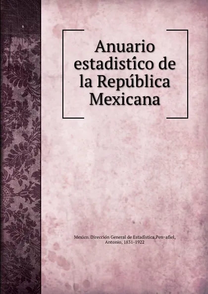 Обложка книги Anuario estadistico de la Republica Mexicana, Antonio Peñafiel