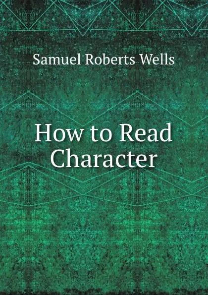 Обложка книги How to Read Character, Samuel Roberts Wells