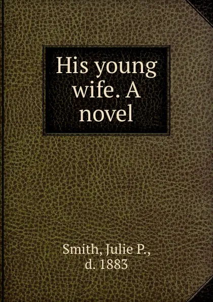 Обложка книги His young wife. A novel, Julie P. Smith