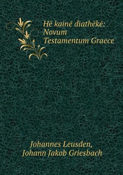 Обложка книги He kaine diatheke: Novum Testamentum Graece, Johannes Leusden