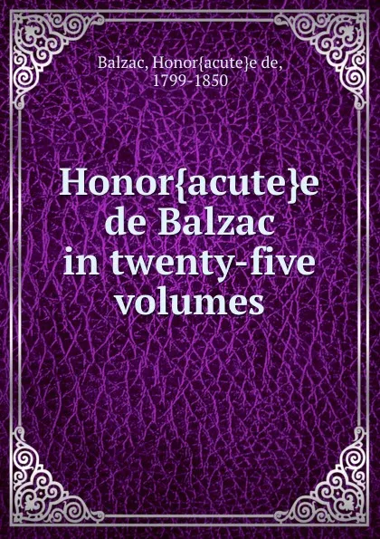 Обложка книги Honor.acute.e de Balzac in twenty-five volumes, Honoracutee de Balzac