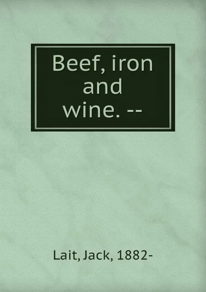 Обложка книги Beef, iron and wine. --, Jack Lait