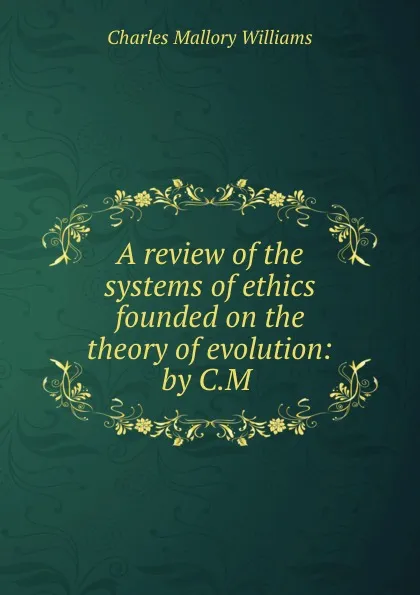 Обложка книги A review of the systems of ethics founded on the theory of evolution: by C.M ., Charles Mallory Williams