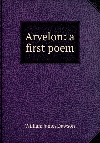 Обложка книги Arvelon: a first poem, William James Dawson