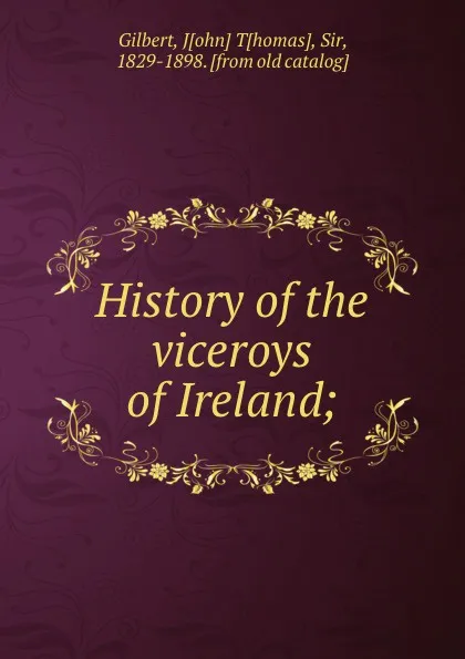 Обложка книги History of the viceroys of Ireland;, John Thomas Gilbert