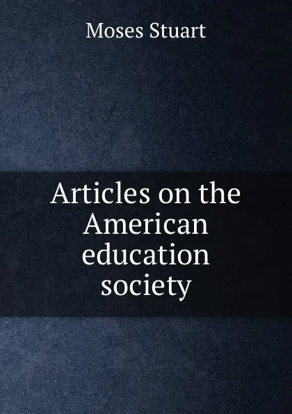 Обложка книги Articles on the American education society, Moses Stuart