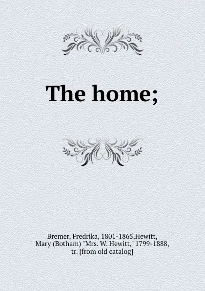 Обложка книги The home;, Fredrika Bremer